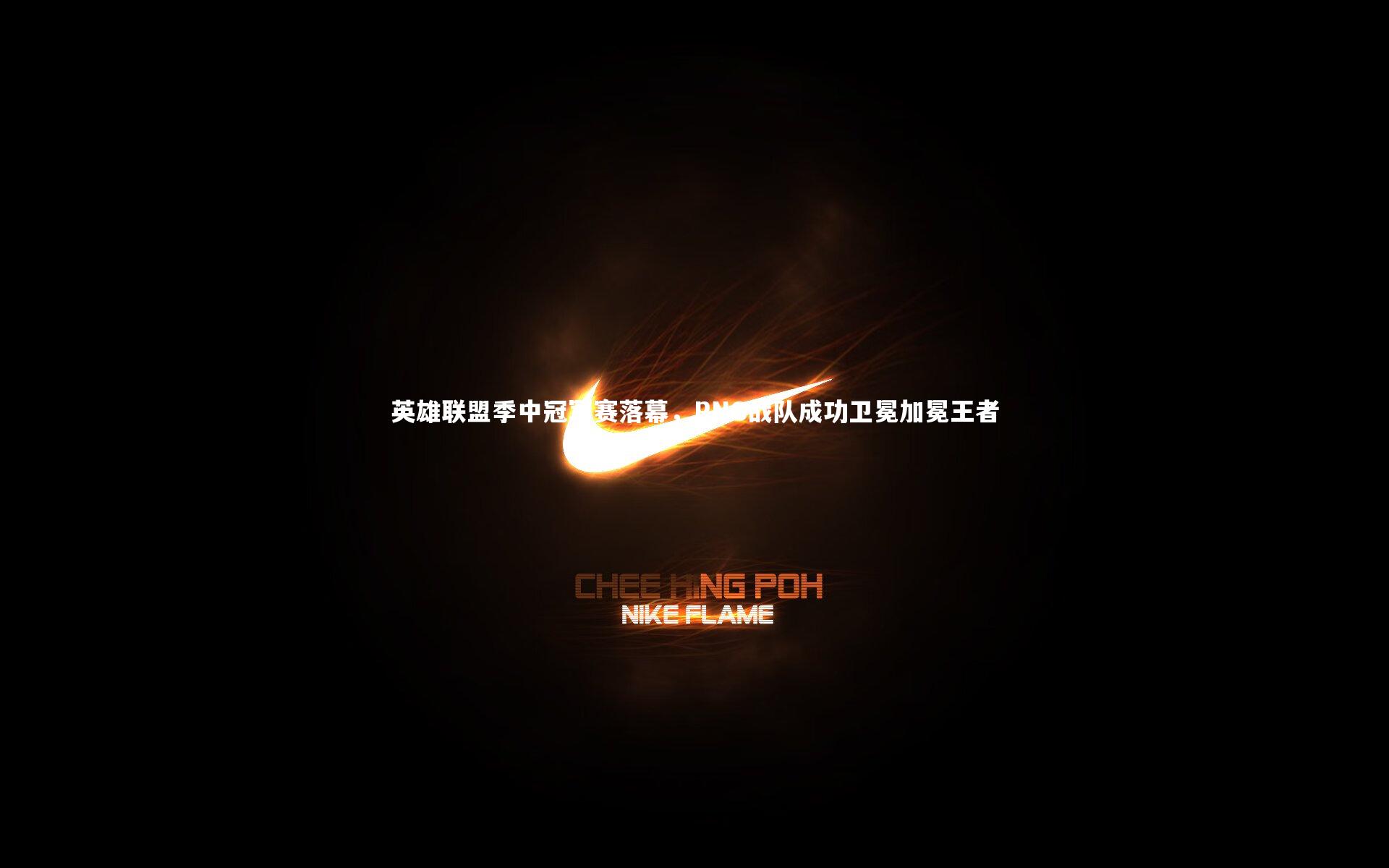 英雄联盟季中冠军赛落幕，RNG战队成功卫冕加冕王者