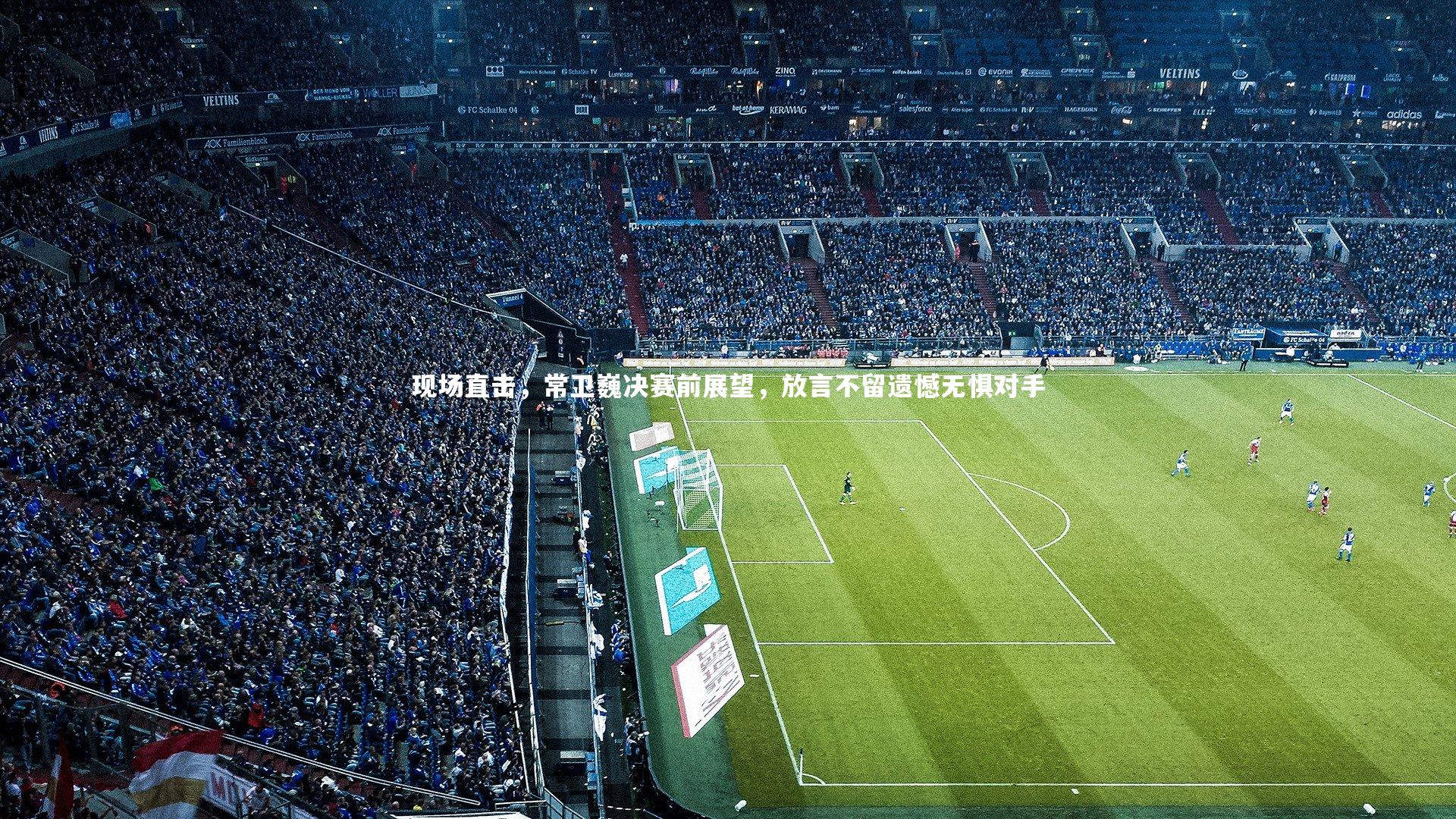 现场直击,常卫巍决赛前展望,放言不留遗憾无惧对手